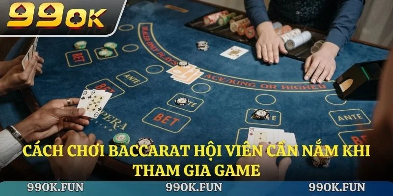 Cách chơi baccarat hội viên cần nắm khi tham gia game