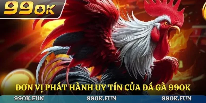 Đơn vị phát hành uy tín của đá gà 99ok