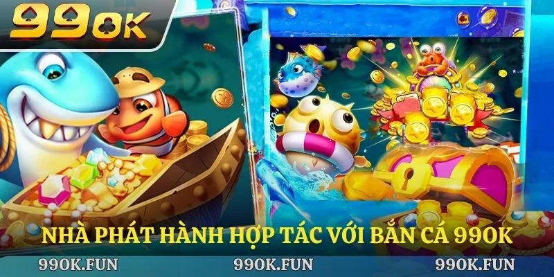 Nhà phát hành hợp tác với bắn cá 99ok