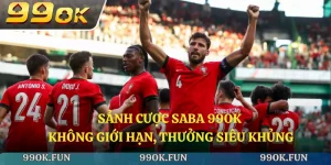 Sảnh cược saba 99ok không giới hạn, thưởng siêu khủng