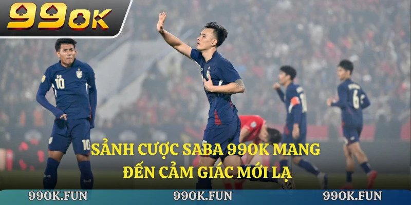 Sảnh cược SABA 99OK mang đến cảm giác mới lạ