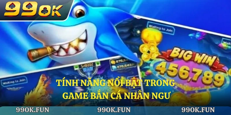 Tính năng nổi bật trong game bắn cá nhân ngư