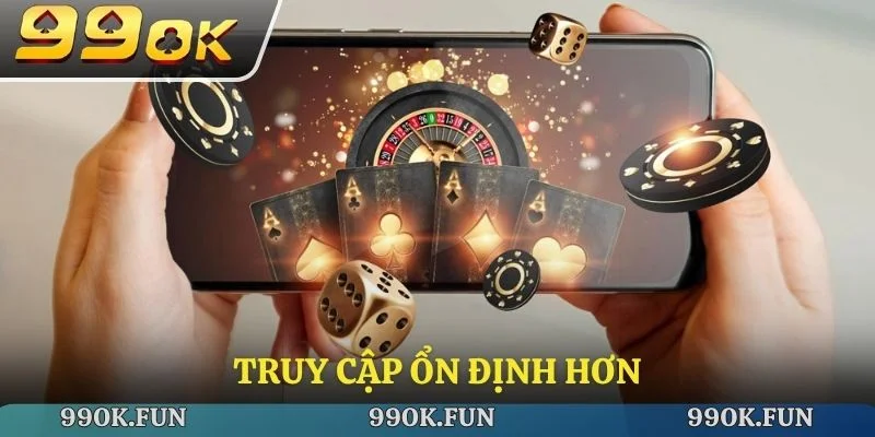 Truy cập ổn định hơn