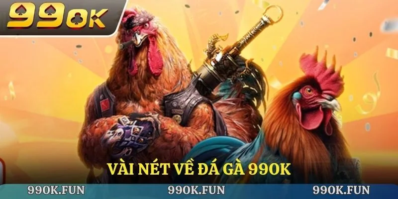 Vài nét về đá gà 99ok