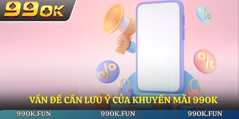 Vấn đề cần lưu ý của khuyến mãi 99ok